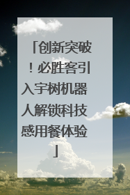 创新突破！必胜客引入宇树机器人解锁科技感用餐体验