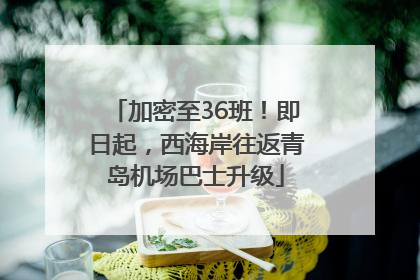 加密至36班！即日起，西海岸往返青岛机场巴士升级