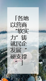各地以营商“软实力”铸就民企发展“硬支撑”