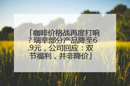 咖啡价格战再度打响？瑞幸部分产品降至6.9元，公司回应：双节福利，并非降价