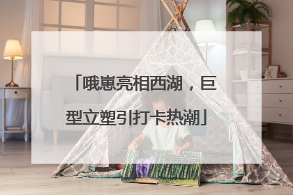 哦崽亮相西湖，巨型立塑引打卡热潮
