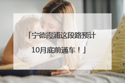 宁德霞浦这段路预计10月底前通车！
