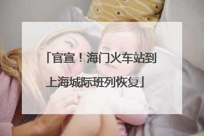 官宣！海门火车站到上海城际班列恢复