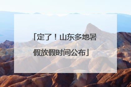 定了！山东多地暑假放假时间公布