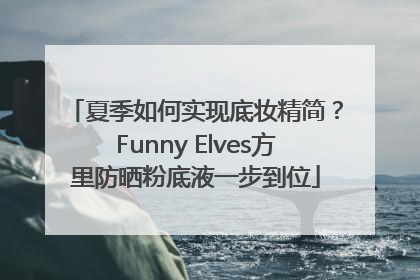 夏季如何实现底妆精简？Funny Elves方里防晒粉底液一步到位