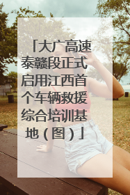 大广高速泰赣段正式启用江西首个车辆救援综合培训基地（图）