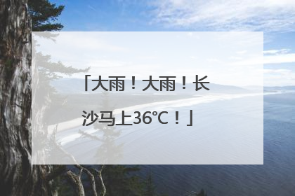 大雨！大雨！长沙马上36℃！