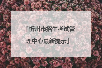 忻州市招生考试管理中心最新提示