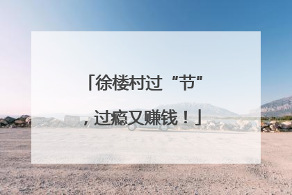 徐楼村过“节”，过瘾又赚钱！