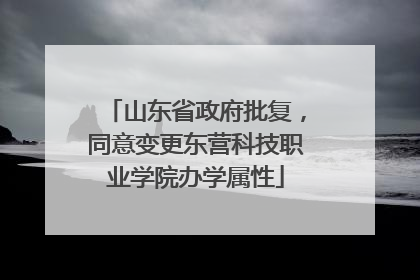 山东省政府批复，同意变更东营科技职业学院办学属性
