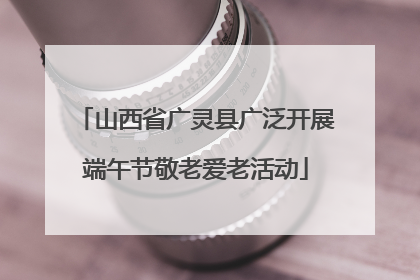 山西省广灵县广泛开展端午节敬老爱老活动