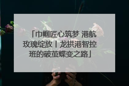 巾帼匠心筑梦 港航玫瑰绽放丨龙拱港智控班的破茧蝶变之路