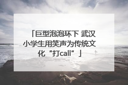 巨型泡泡环下 武汉小学生用笑声为传统文化“打call”