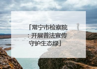 常宁市检察院：开展普法宣传守护生态绿