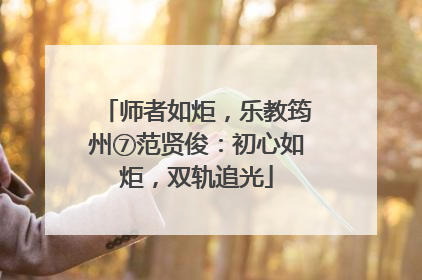 师者如炬，乐教筠州⑦范贤俊：初心如炬，双轨追光