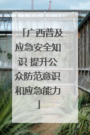 广西普及应急安全知识 提升公众防范意识和应急能力