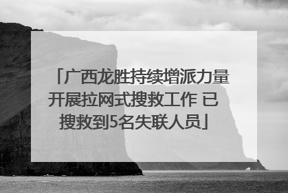 广西龙胜持续增派力量开展拉网式搜救工作 已搜救到5名失联人员
