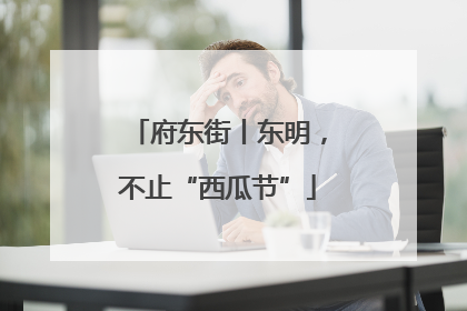 府东街丨东明，不止“西瓜节”