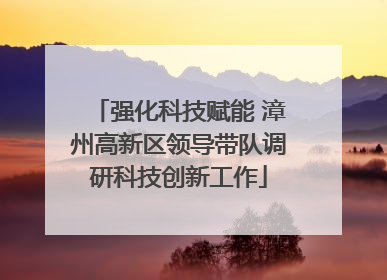 强化科技赋能 漳州高新区领导带队调研科技创新工作
