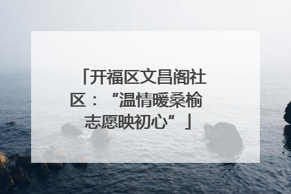 开福区文昌阁社区：“温情暖桑榆 志愿映初心”
