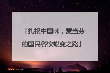 扎根中国味，麦当劳的国民餐饮蜕变之路