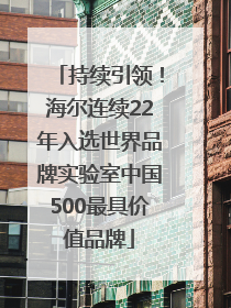 持续引领！海尔连续22年入选世界品牌实验室中国500最具价值品牌