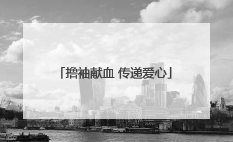 撸袖献血 传递爱心