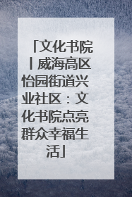 文化书院丨威海高区怡园街道兴业社区：文化书院点亮群众幸福生活
