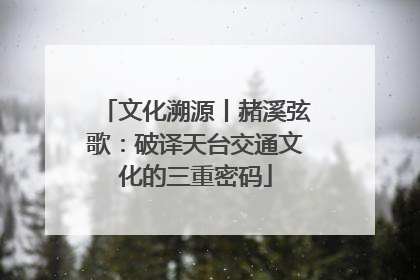 文化溯源丨赭溪弦歌：破译天台交通文化的三重密码