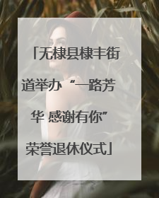 无棣县棣丰街道举办“一路芳华 感谢有你”荣誉退休仪式