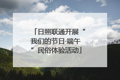日照联通开展“我们的节日·端午”民俗体验活动