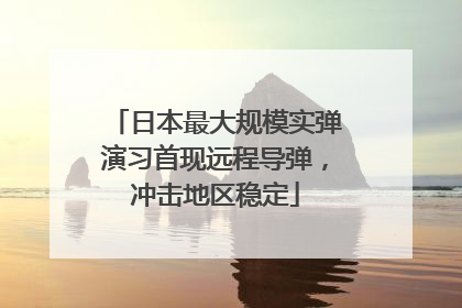 日本最大规模实弹演习首现远程导弹，冲击地区稳定