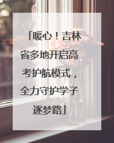 暖心！吉林省多地开启高考护航模式，全力守护学子逐梦路