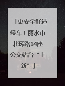 更安全舒适候车！丽水市北环路14座公交站台“上新”