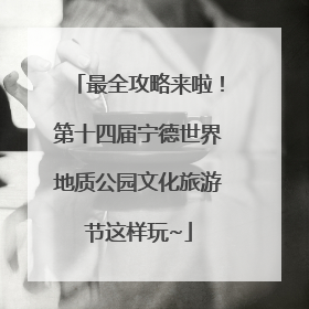最全攻略来啦！第十四届宁德世界地质公园文化旅游节这样玩~