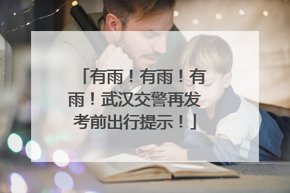 有雨！有雨！有雨！武汉交警再发考前出行提示！