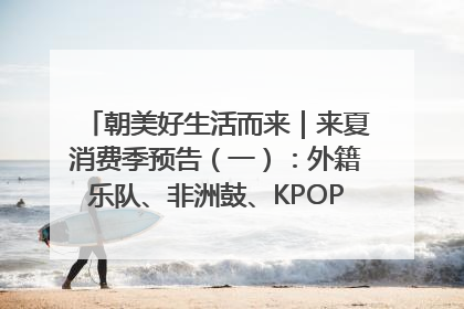 朝美好生活而来｜来夏消费季预告（一）：外籍乐队、非洲鼓、KPOP舞团、居民开放麦……这也太show了