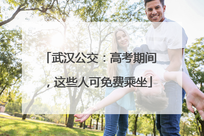 武汉公交：高考期间，这些人可免费乘坐
