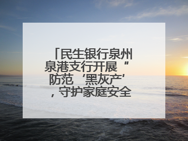 民生银行泉州泉港支行开展“防范‘黑灰产’，守护家庭安全”宣传活动