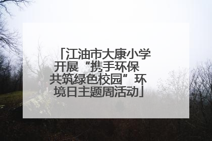 江油市大康小学开展“携手环保 共筑绿色校园”环境日主题周活动