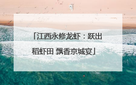 江西永修龙虾：跃出稻虾田 飘香京城宴