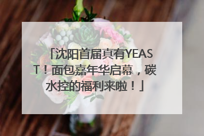沈阳首届真有YEAST！面包嘉年华启幕，碳水控的福利来啦！