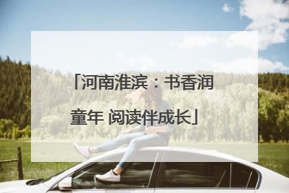 河南淮滨：书香润童年 阅读伴成长