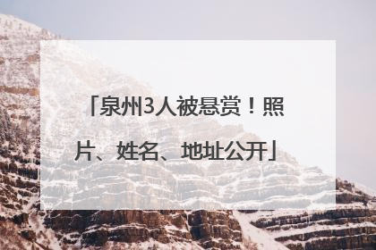 泉州3人被悬赏！照片、姓名、地址公开