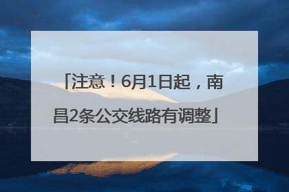 注意！6月1日起，南昌2条公交线路有调整