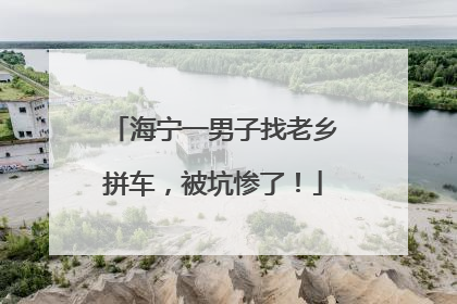 海宁一男子找老乡拼车，被坑惨了！