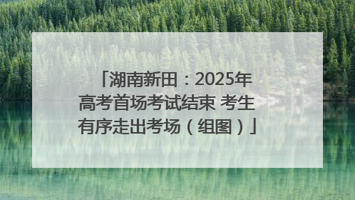 湖南新田：2025年高考首场考试结束 考生有序走出考场（组图）