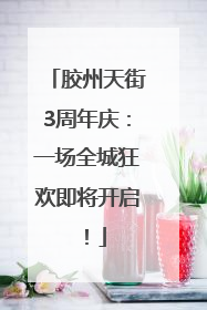 胶州天街3周年庆：一场全城狂欢即将开启！
