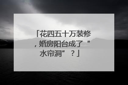 花四五十万装修，婚房阳台成了“水帘洞”？