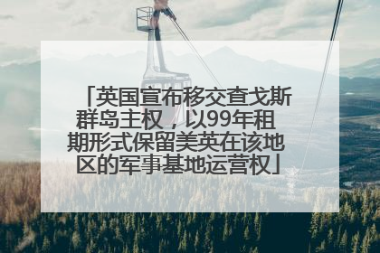 英国宣布移交查戈斯群岛主权，以99年租期形式保留美英在该地区的军事基地运营权
